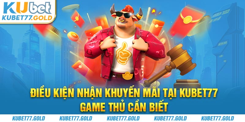 Điều kiện nhận khuyến mãi tại Kubet77 game thủ cần biết