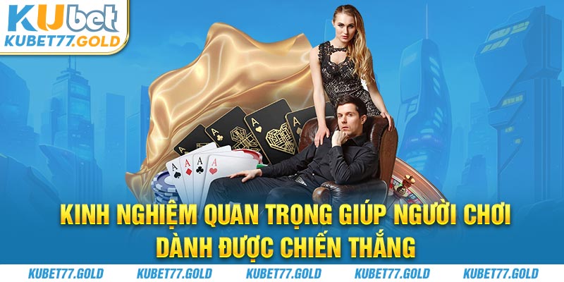 Kinh nghiệm quan trọng giúp người chơi dành được chiến thắng