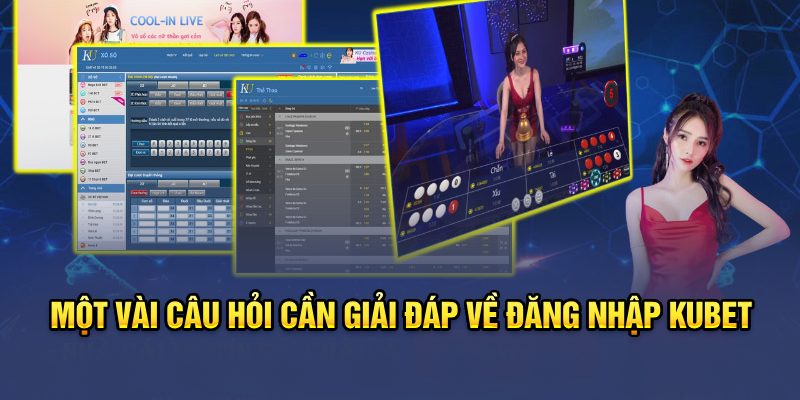 Một số câu hỏi cần giải đáp về đăng nhập Kubet