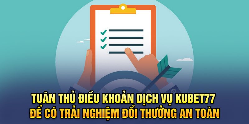 Tuân thủ điều khoản dịch vụ Kubet77 để có trải nghiệm đổi thưởng an toàn